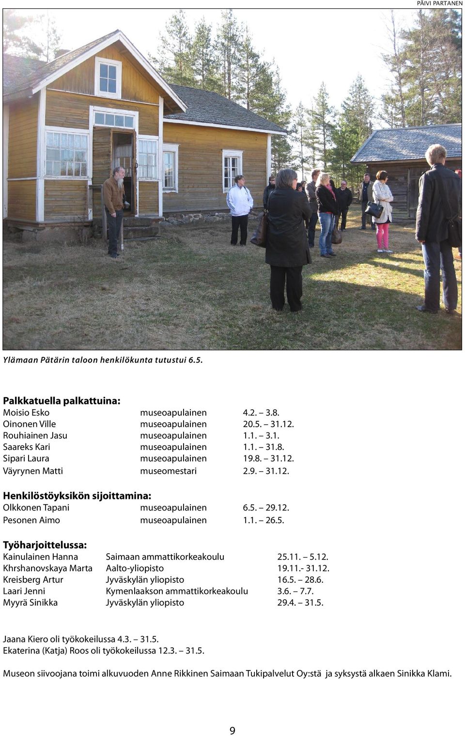 5. 29.12. Pesonen Aimo museoapulainen 1.1. 26.5. Työharjoittelussa: Kainulainen Hanna Saimaan ammattikorkeakoulu 25.11. 5.12. Khrshanovskaya Marta Aalto-yliopisto 19.11.- 31.12. Kreisberg Artur Jyväskylän yliopisto 16.