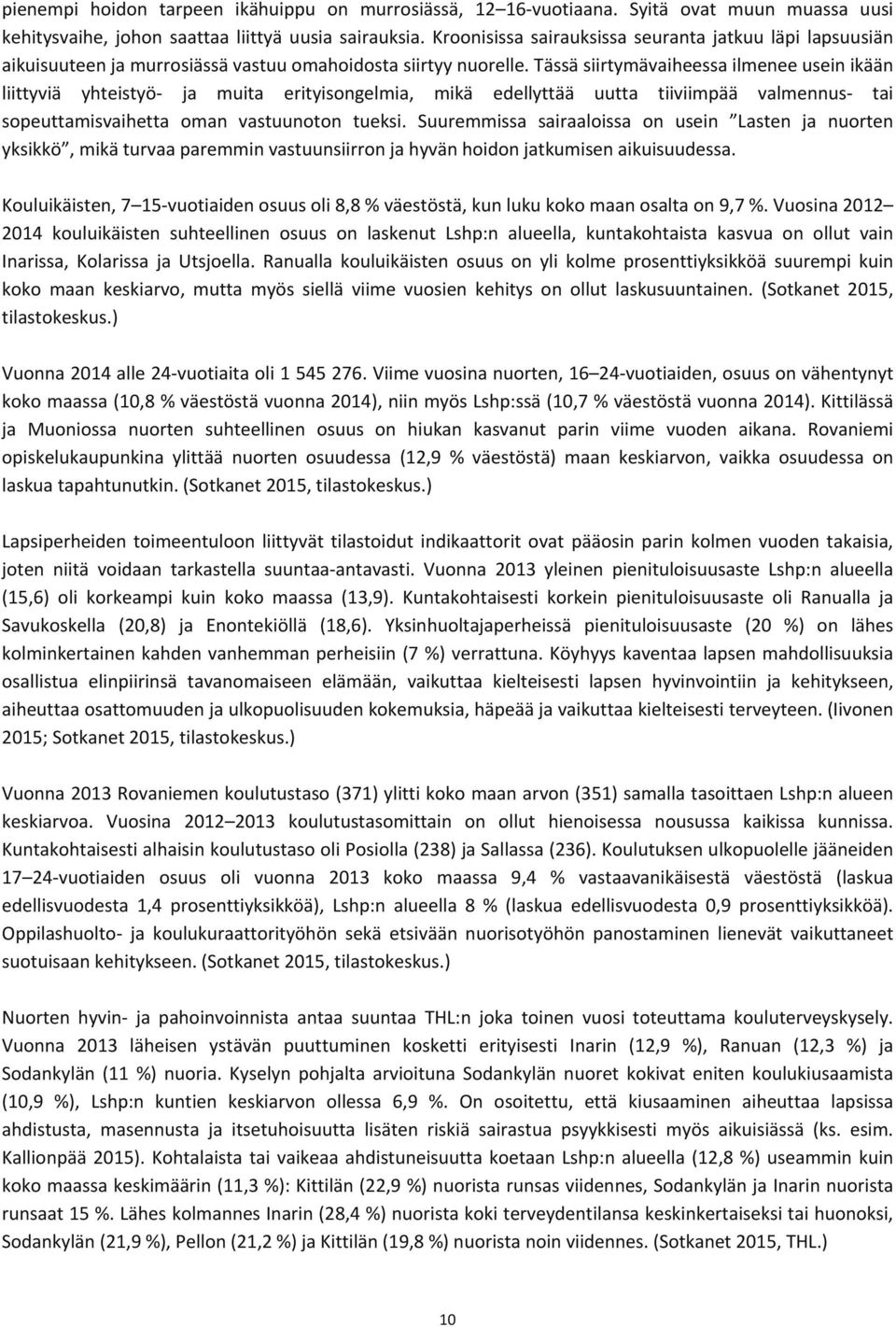 Tässä siirtymävaiheessa ilmenee usein ikään liittyviä yhteistyö ja muita erityisongelmia, mikä edellyttää uutta tiiviimpää valmennus tai sopeuttamisvaihetta oman vastuunoton tueksi.