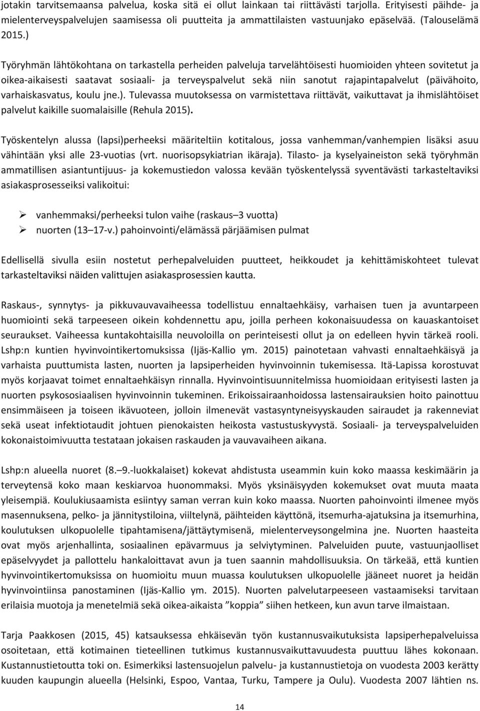 ) Työryhmän lähtökohtana on tarkastella perheiden palveluja tarvelähtöisesti huomioiden yhteen sovitetut ja oikea aikaisesti saatavat sosiaali ja terveyspalvelut sekä niin sanotut rajapintapalvelut