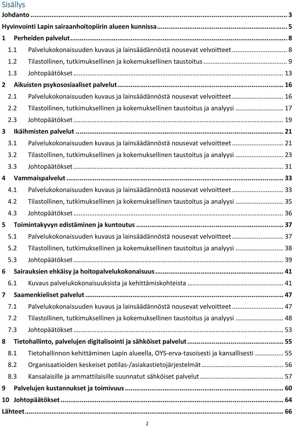 .. 17 2.3 Johtopäätökset... 19 3 Ikäihmisten palvelut... 21 3.1 Palvelukokonaisuuden kuvaus ja lainsäädännöstä nousevat velvoitteet... 21 3.2 Tilastollinen, tutkimuksellinen ja kokemuksellinen taustoitus ja analyysi.