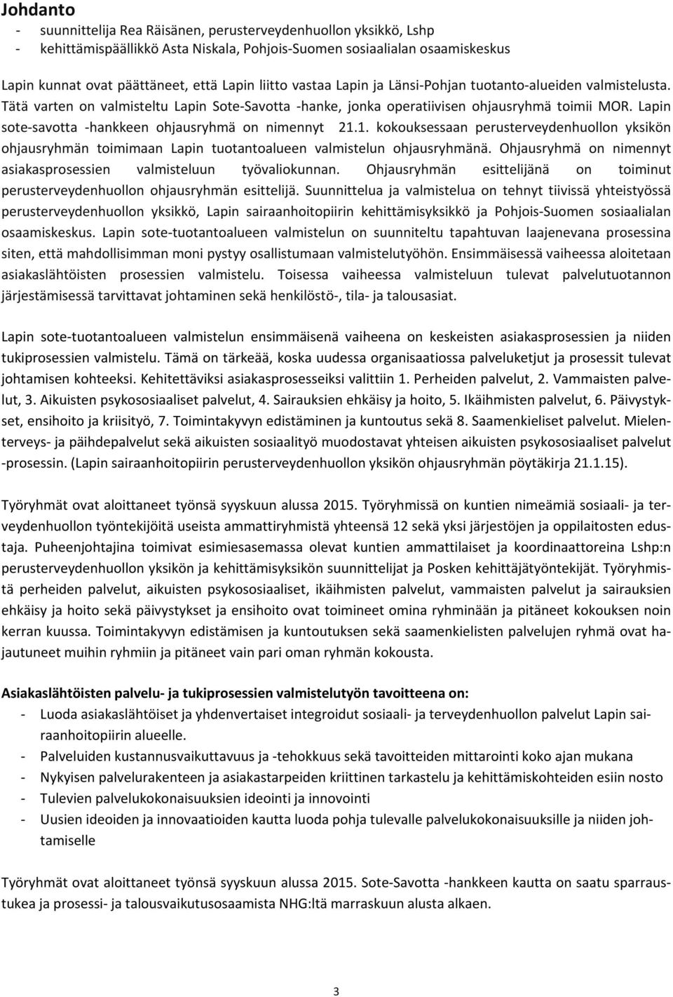 Lapin sote savotta hankkeen ohjausryhmä on nimennyt 21.1. kokouksessaan perusterveydenhuollon yksikön ohjausryhmän toimimaan Lapin tuotantoalueen valmistelun ohjausryhmänä.