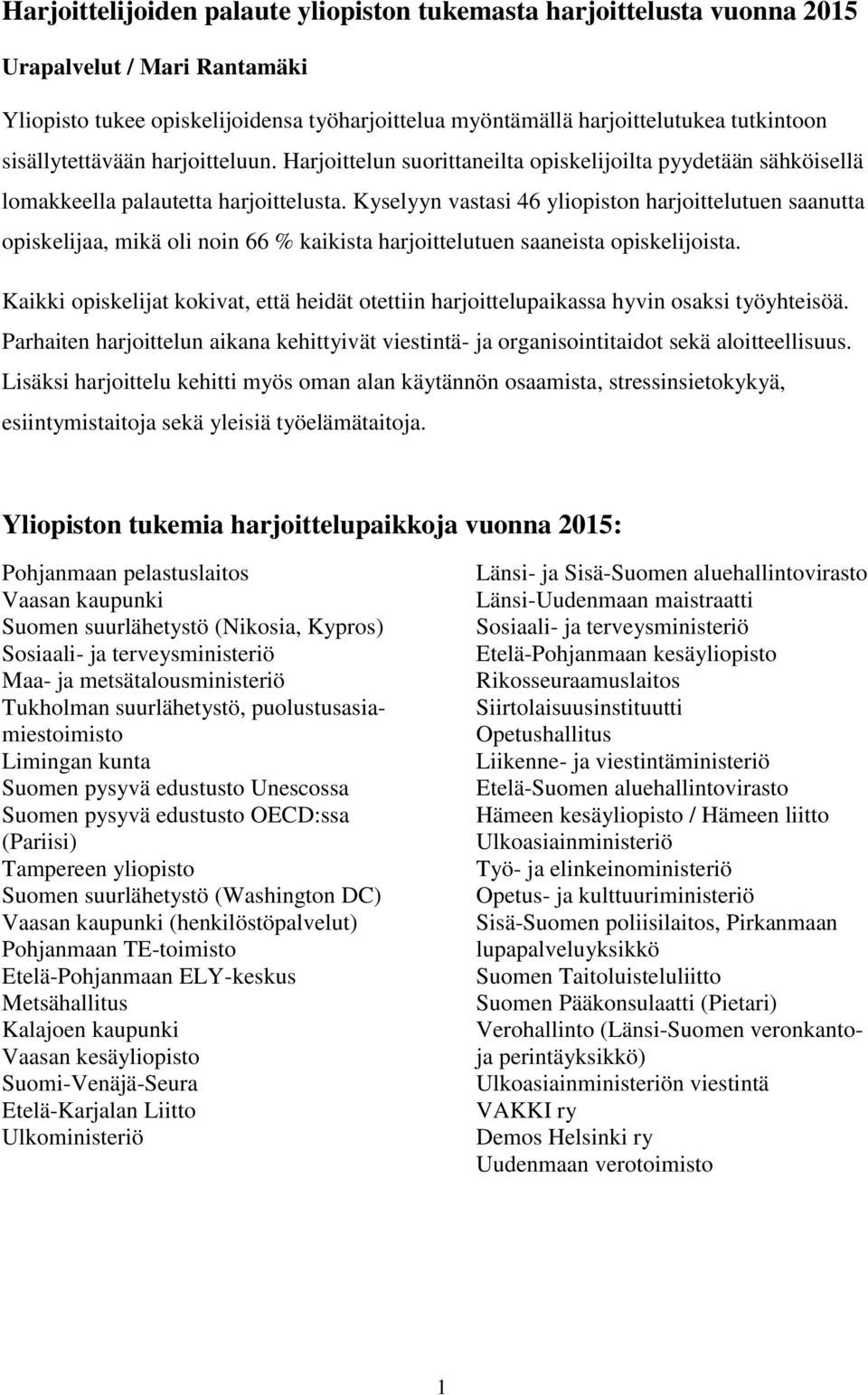 Kyselyyn vastasi 46 yliopiston harjoittelutuen saanutta opiskelijaa, mikä oli noin 66 % kaikista harjoittelutuen saaneista opiskelijoista.