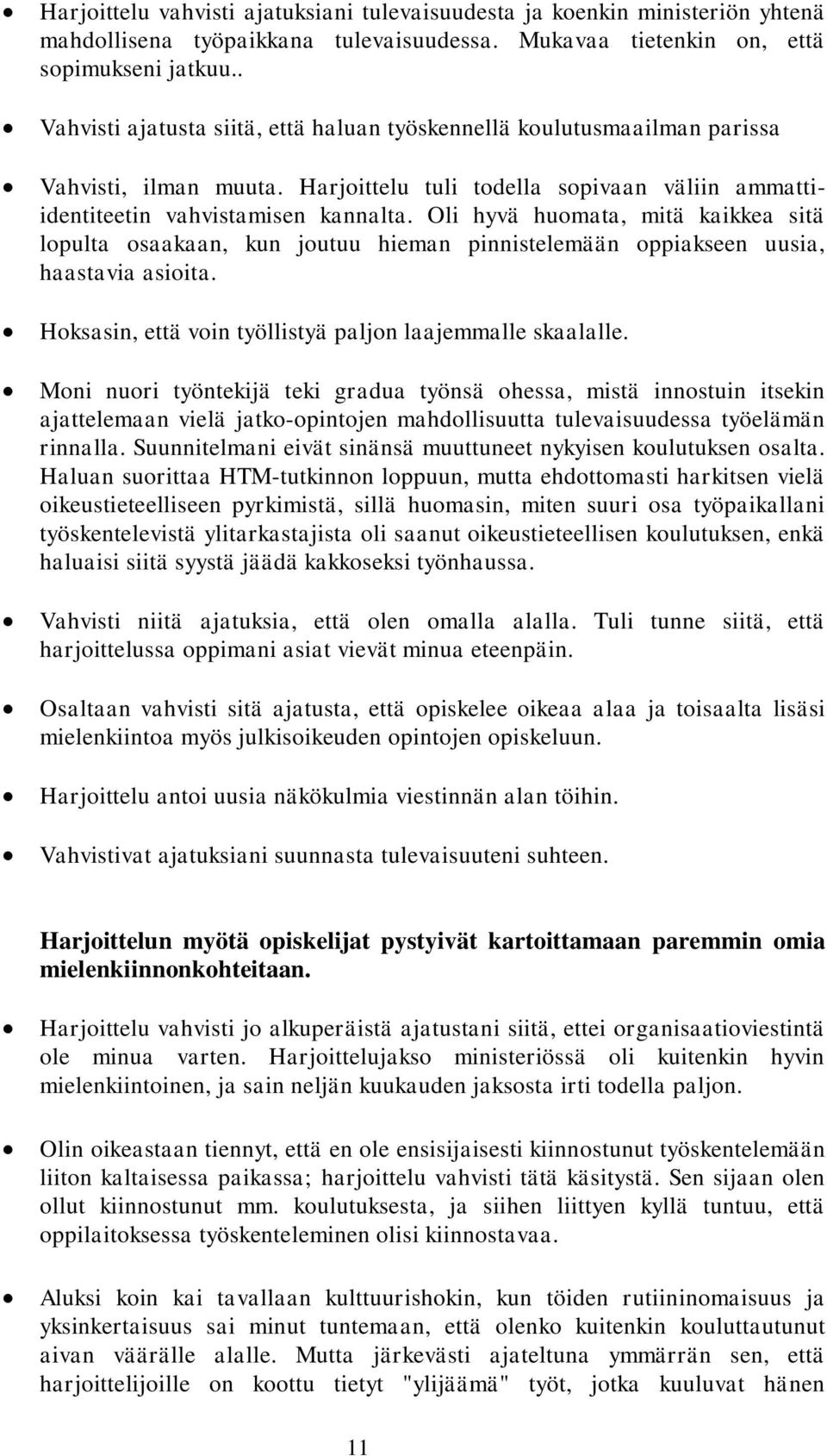 Oli hyvä huomata, mitä kaikkea sitä lopulta osaakaan, kun joutuu hieman pinnistelemään oppiakseen uusia, haastavia asioita. Hoksasin, että voin työllistyä paljon laajemmalle skaalalle.