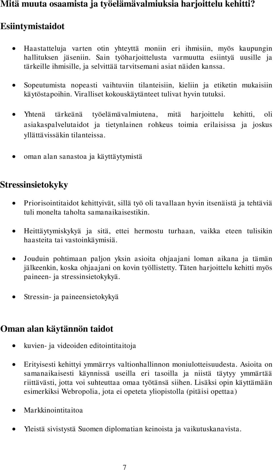 Sopeutumista nopeasti vaihtuviin tilanteisiin, kieliin ja etiketin mukaisiin käytöstapoihin. Viralliset kokouskäytänteet tulivat hyvin tutuksi.