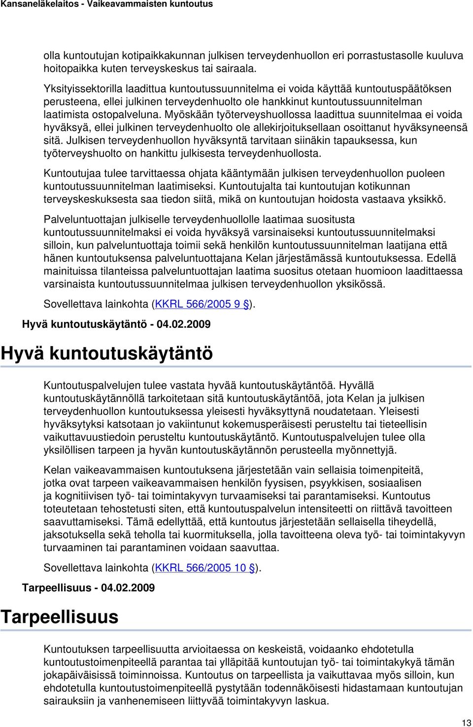 Myöskään työterveyshuollossa laadittua suunnitelmaa ei voida hyväksyä, ellei julkinen terveydenhuolto ole allekirjoituksellaan osoittanut hyväksyneensä sitä.