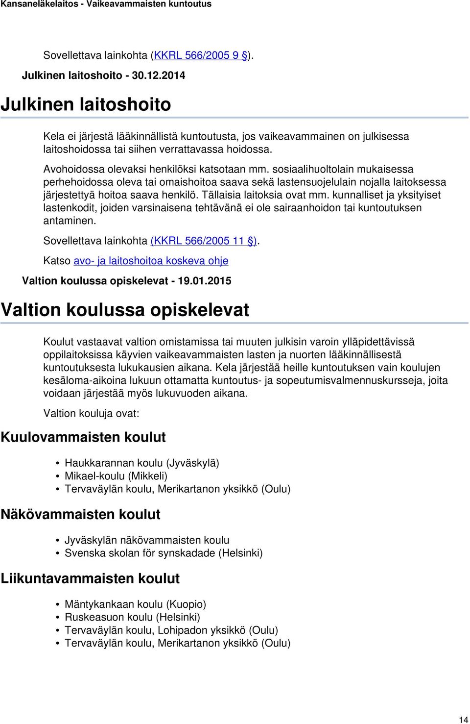 sosiaalihuoltolain mukaisessa perhehoidossa oleva tai omaishoitoa saava sekä lastensuojelulain nojalla laitoksessa järjestettyä hoitoa saava henkilö. Tällaisia laitoksia ovat mm.