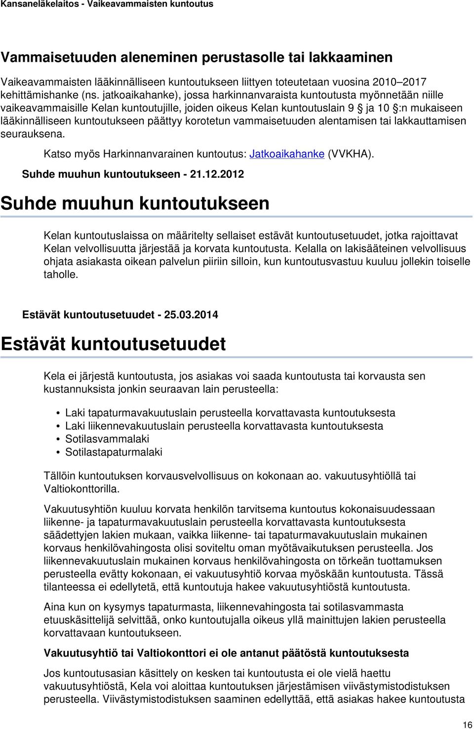 päättyy korotetun vammaisetuuden alentamisen tai lakkauttamisen seurauksena. Katso myös Harkinnanvarainen kuntoutus: Jatkoaikahanke (VVKHA). Suhde muuhun kuntoutukseen - 21.12.