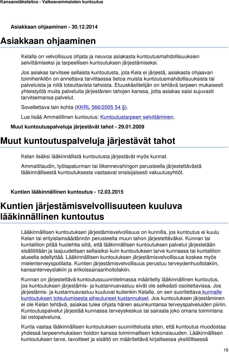 toteuttavista tahoista. Etuuskäsittelijän on tehtävä tarpeen mukaisesti yhteistyötä muita palveluita järjestävien tahojen kanssa, jotta asiakas saisi sujuvasti tarvitsemansa palvelut.