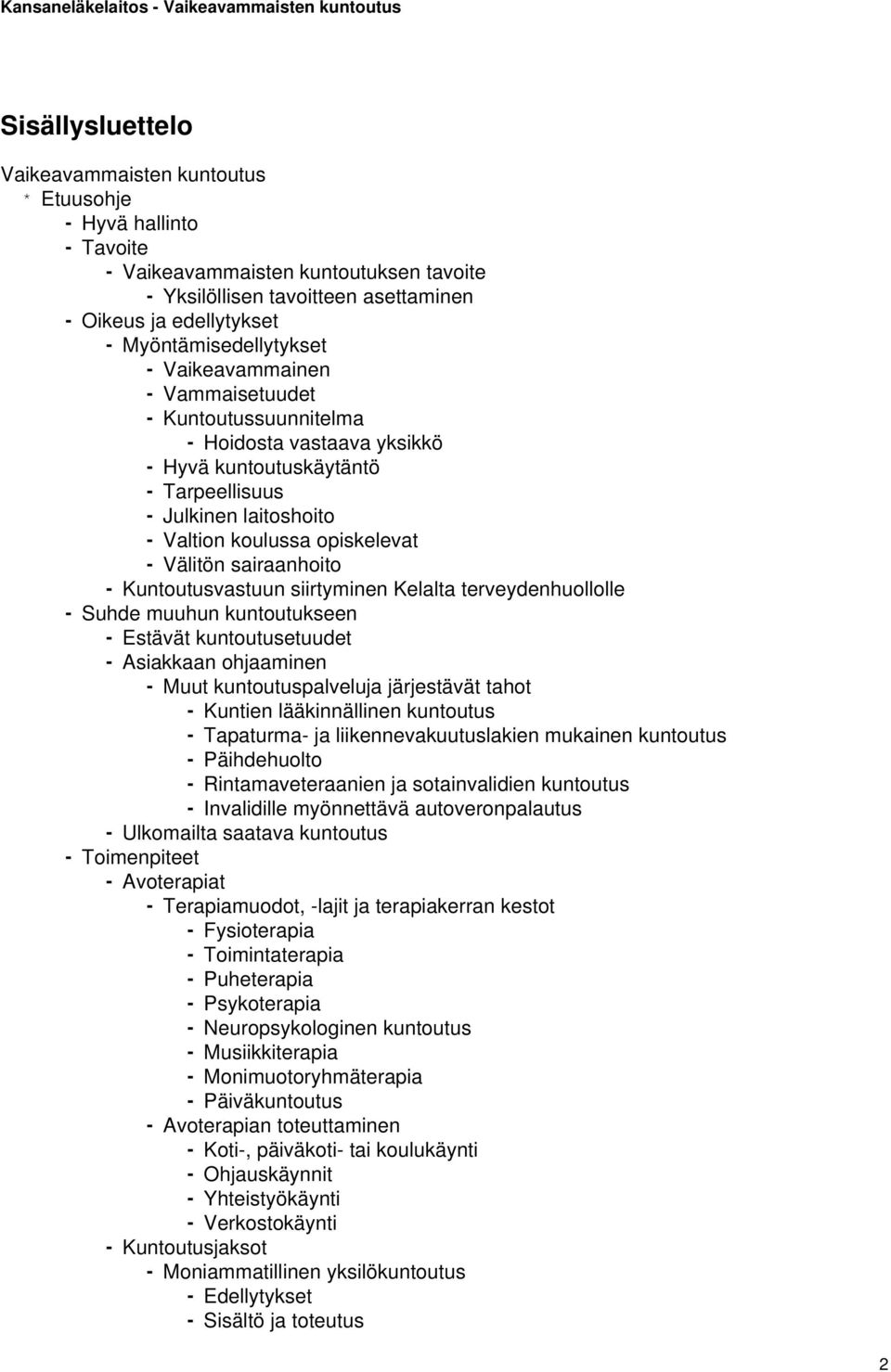 opiskelevat - Välitön sairaanhoito - Kuntoutusvastuun siirtyminen Kelalta terveydenhuollolle - Suhde muuhun kuntoutukseen - Estävät kuntoutusetuudet - Asiakkaan ohjaaminen - Muut kuntoutuspalveluja