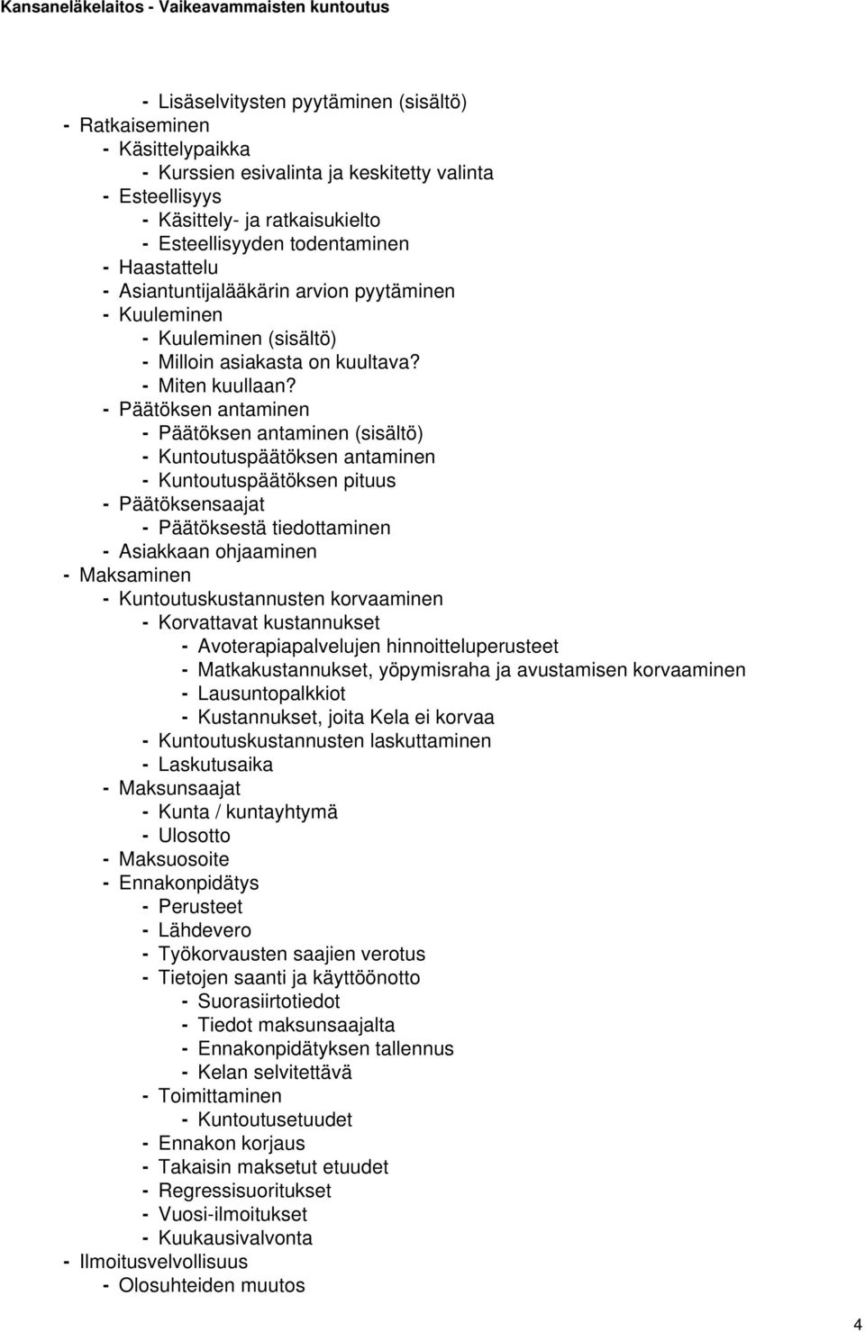 - Päätöksen antaminen - Päätöksen antaminen (sisältö) - Kuntoutuspäätöksen antaminen - Kuntoutuspäätöksen pituus - Päätöksensaajat - Päätöksestä tiedottaminen - Asiakkaan ohjaaminen - Maksaminen -
