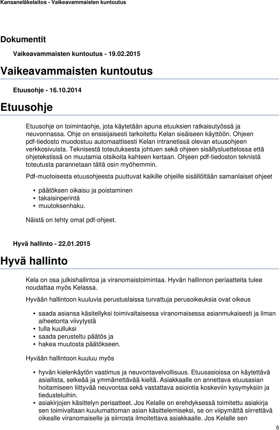 Teknisestä toteutuksesta johtuen sekä ohjeen sisällysluettelossa että ohjetekstissä on muutamia otsikoita kahteen kertaan. Ohjeen pdf-tiedoston teknistä toteutusta parannetaan tältä osin myöhemmin.