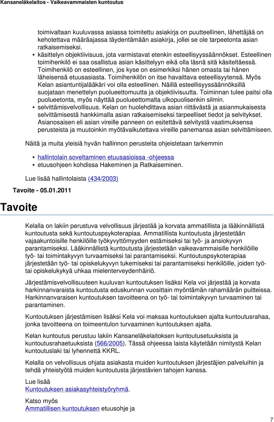 Toimihenkilö on esteellinen, jos kyse on esimerkiksi hänen omasta tai hänen läheisensä etuusasiasta. Toimihenkilön on itse havaittava esteellisyytensä.