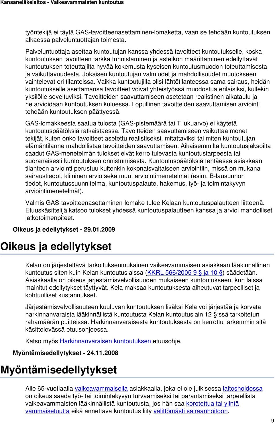 hyvää kokemusta kyseisen kuntoutusmuodon toteuttamisesta ja vaikuttavuudesta. Jokaisen kuntoutujan valmiudet ja mahdollisuudet muutokseen vaihtelevat eri tilanteissa.