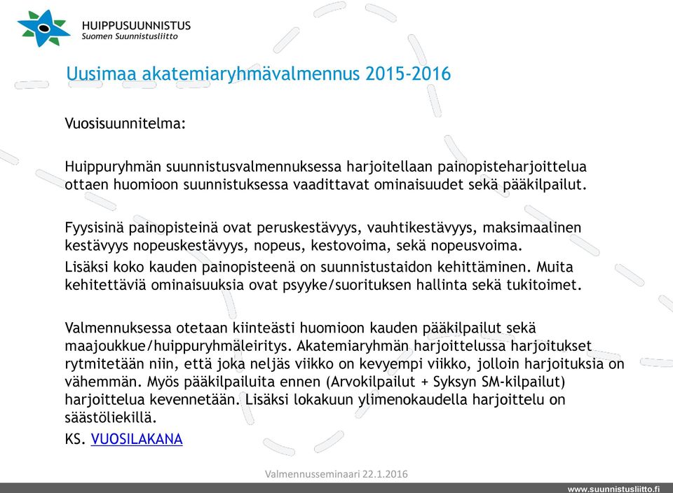 Lisäksi koko kauden painopisteenä on suunnistustaidon kehittäminen. Muita kehitettäviä ominaisuuksia ovat psyyke/suorituksen hallinta sekä tukitoimet.