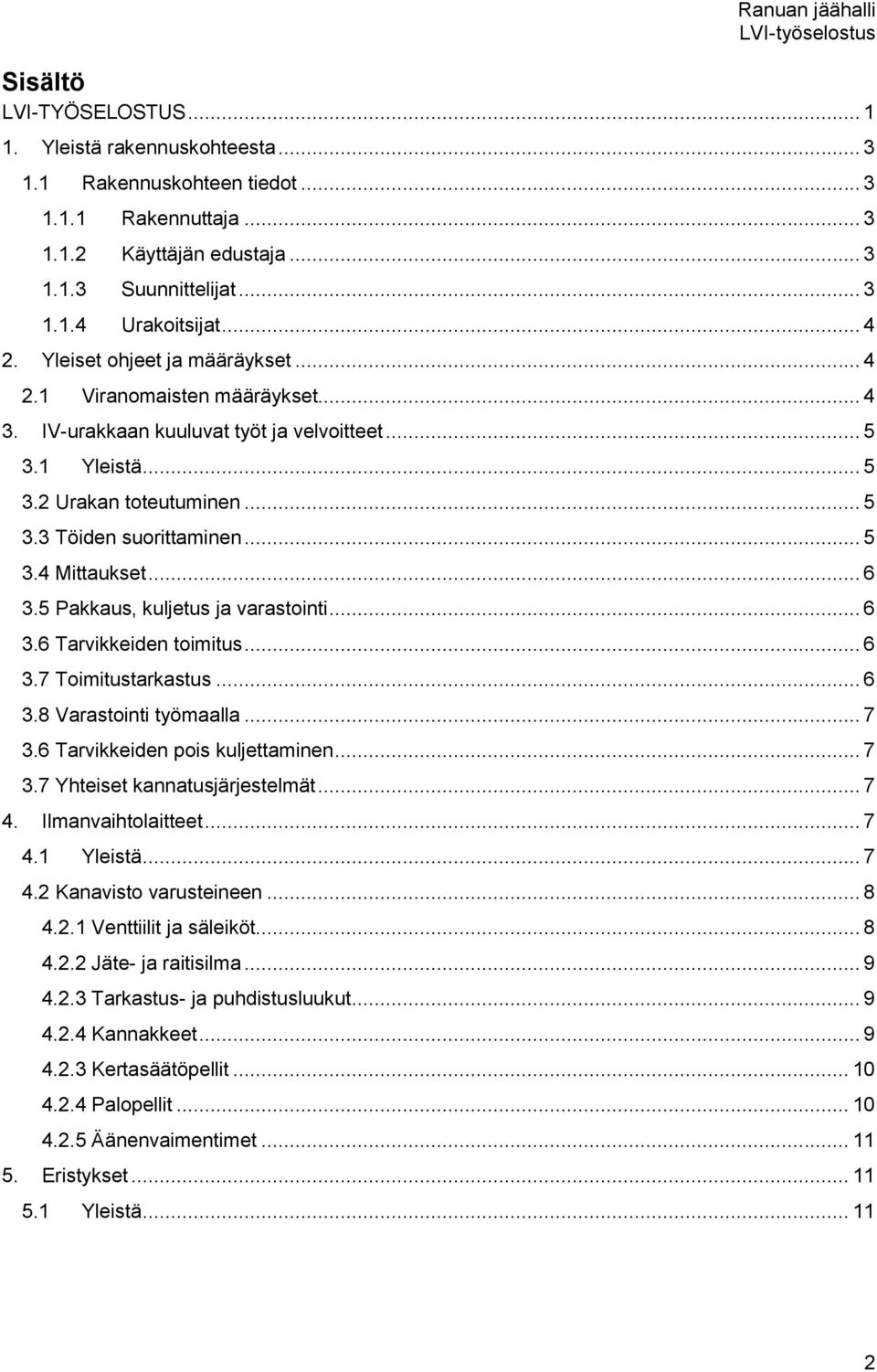 .. 6 3.5 Pakkaus, kuljetus ja varastointi... 6 3.6 Tarvikkeiden toimitus... 6 3.7 Toimitustarkastus... 6 3.8 Varastointi työmaalla... 7 3.6 Tarvikkeiden pois kuljettaminen... 7 3.7 Yhteiset kannatusjärjestelmät.