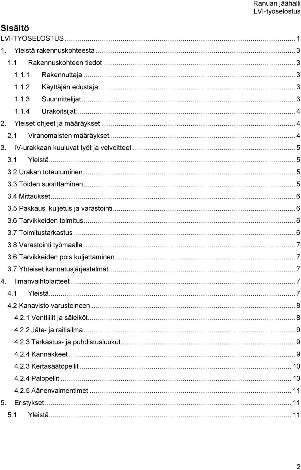 .. 6 3.5 Pakkaus, kuljetus ja varastointi... 6 3.6 Tarvikkeiden toimitus... 6 3.7 Toimitustarkastus... 6 3.8 Varastointi työmaalla... 7 3.6 Tarvikkeiden pois kuljettaminen... 7 3.7 Yhteiset kannatusjärjestelmät.