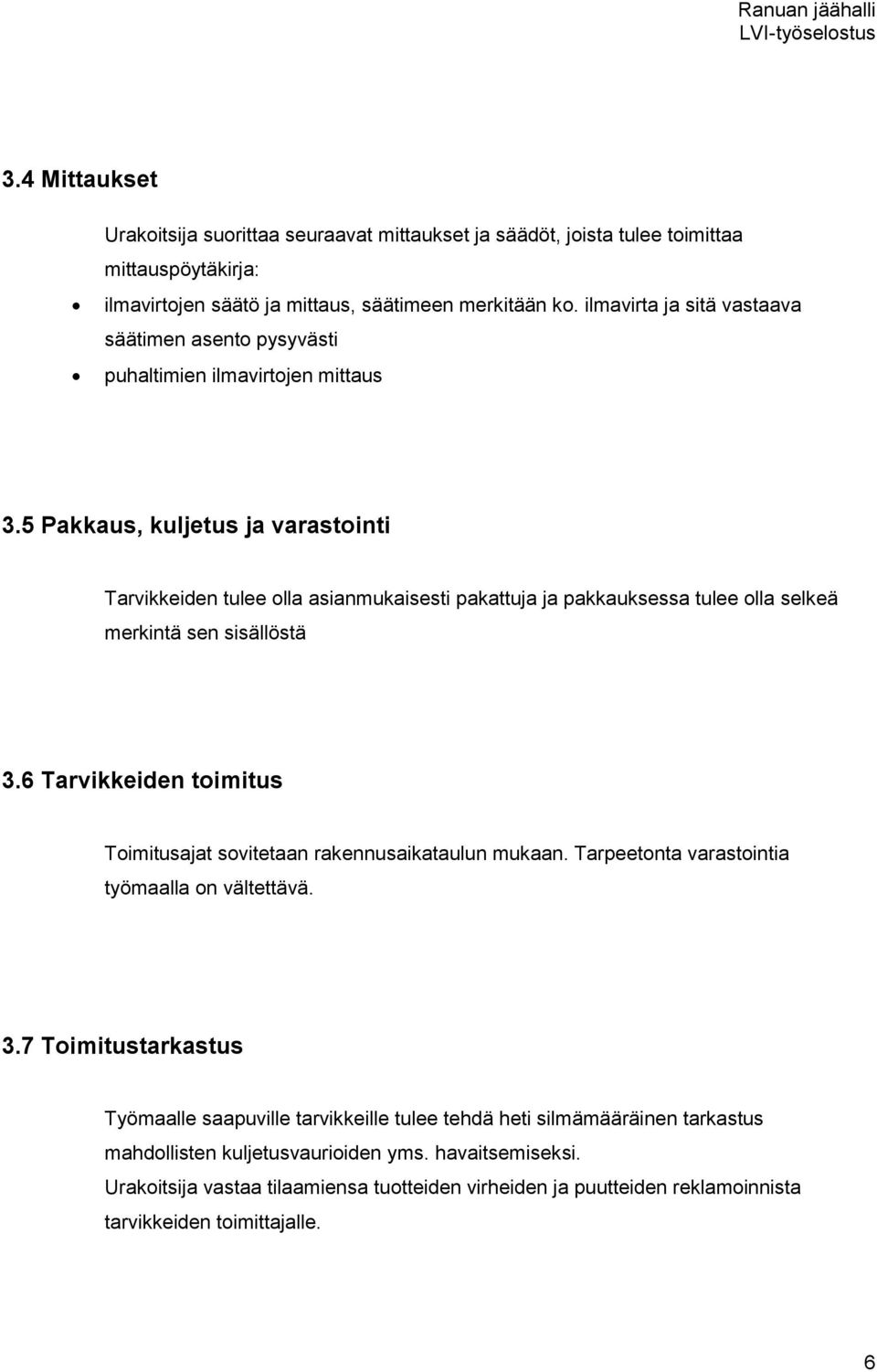 5 Pakkaus, kuljetus ja varastointi Tarvikkeiden tulee olla asianmukaisesti pakattuja ja pakkauksessa tulee olla selkeä merkintä sen sisällöstä 3.