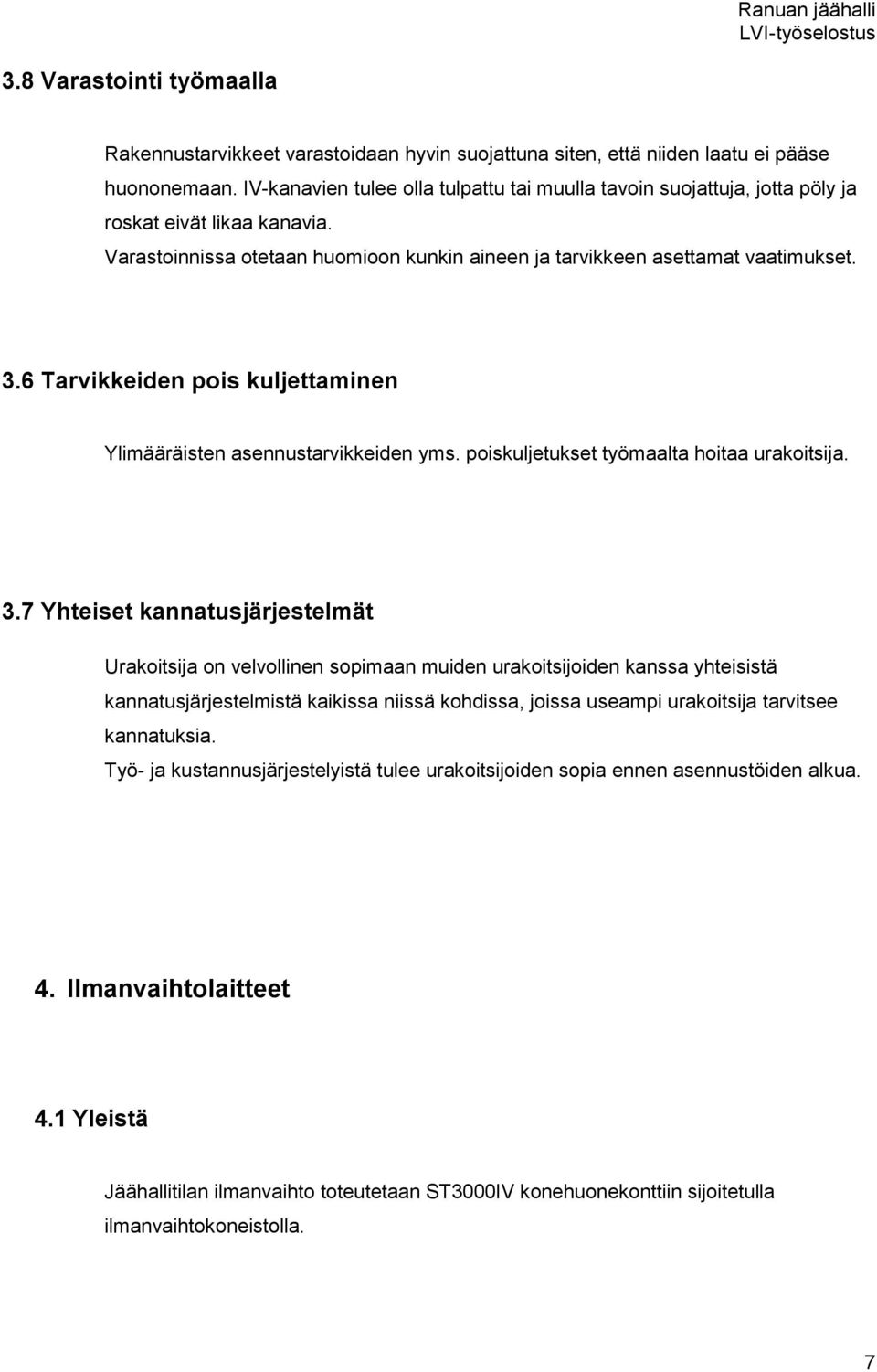 6 Tarvikkeiden pois kuljettaminen Ylimääräisten asennustarvikkeiden yms. poiskuljetukset työmaalta hoitaa urakoitsija. 3.