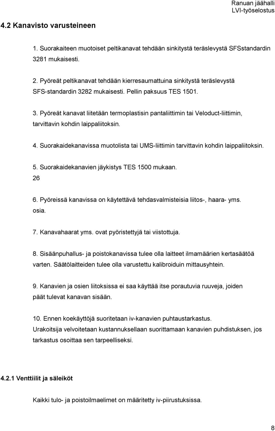 82 mukaisesti. Pellin paksuus TES 1501. 3. Pyöreät kanavat liitetään termoplastisin pantaliittimin tai Veloduct-liittimin, tarvittavin kohdin laippaliitoksin. 4.