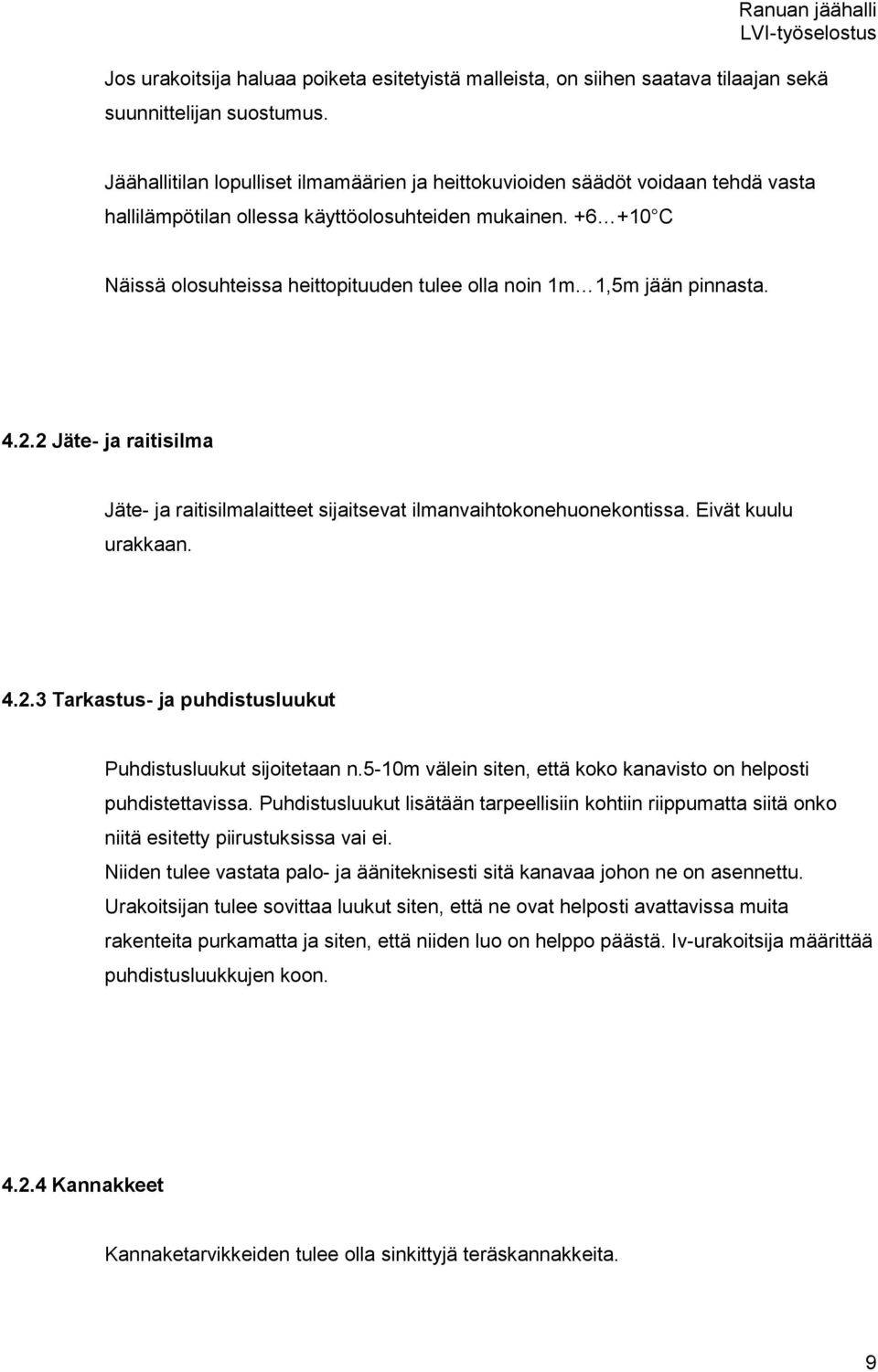 +6 +10 C Näissä olosuhteissa heittopituuden tulee olla noin 1m 1,5m jään pinnasta. 4.2.2 Jäte- ja raitisilma Jäte- ja raitisilmalaitteet sijaitsevat ilmanvaihtokonehuonekontissa. Eivät kuulu urakkaan.