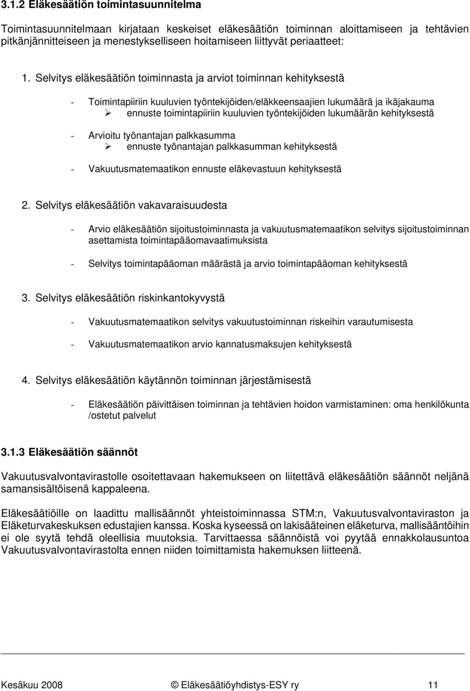 Selvitys eläkesäätiön toiminnasta ja arviot toiminnan kehityksestä - Toimintapiiriin kuuluvien työntekijöiden/eläkkeensaajien lukumäärä ja ikäjakauma ennuste toimintapiiriin kuuluvien työntekijöiden