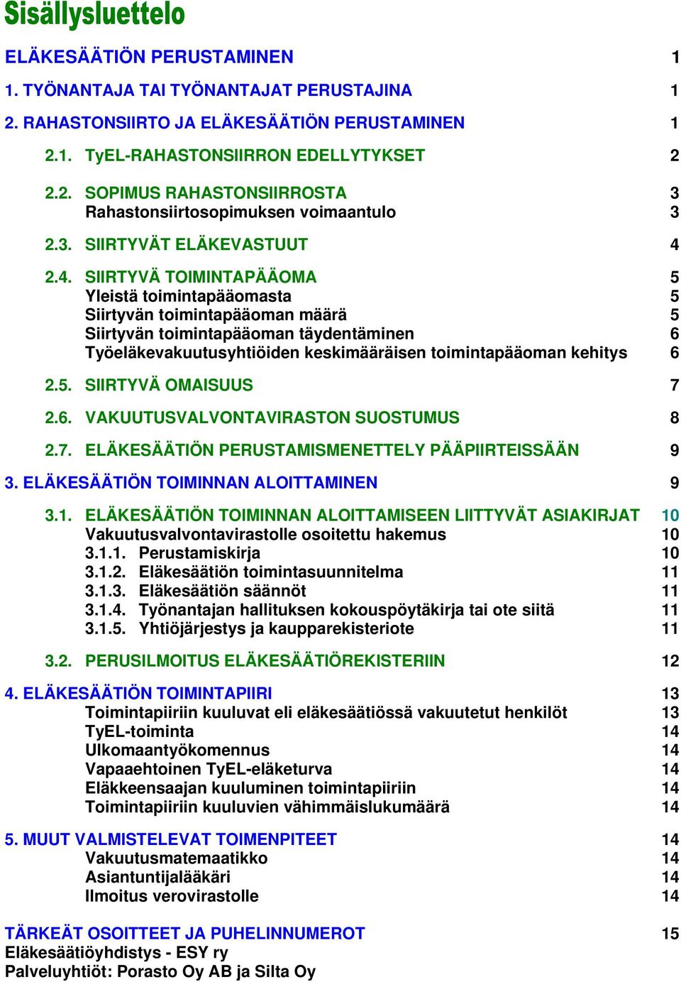 2.4. SIIRTYVÄ TOIMINTAPÄÄOMA 5 Yleistä toimintapääomasta 5 Siirtyvän toimintapääoman määrä 5 Siirtyvän toimintapääoman täydentäminen 6 Työeläkevakuutusyhtiöiden keskimääräisen toimintapääoman kehitys