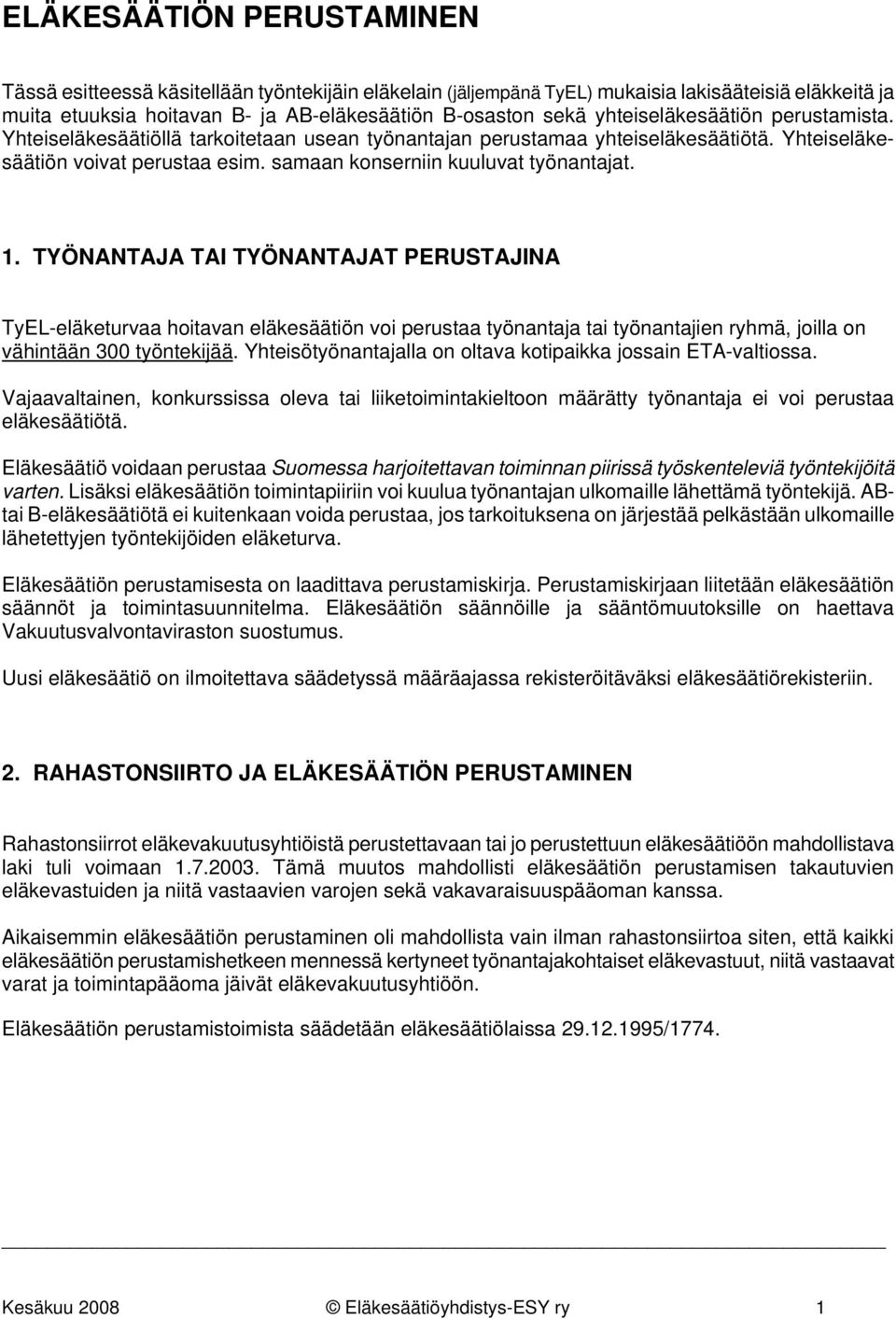 TYÖNANTAJA TAI TYÖNANTAJAT PERUSTAJINA TyEL-eläketurvaa hoitavan eläkesäätiön voi perustaa työnantaja tai työnantajien ryhmä, joilla on vähintään 300 työntekijää.