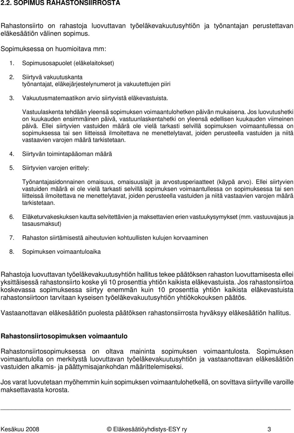 Vastuulaskenta tehdään yleensä sopimuksen voimaantulohetken päivän mukaisena. Jos luovutushetki on kuukauden ensimmäinen päivä, vastuunlaskentahetki on yleensä edellisen kuukauden viimeinen päivä.