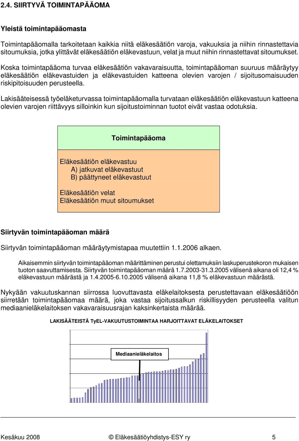 Koska toimintapääoma turvaa eläkesäätiön vakavaraisuutta, toimintapääoman suuruus määräytyy eläkesäätiön eläkevastuiden ja eläkevastuiden katteena olevien varojen / sijoitusomaisuuden