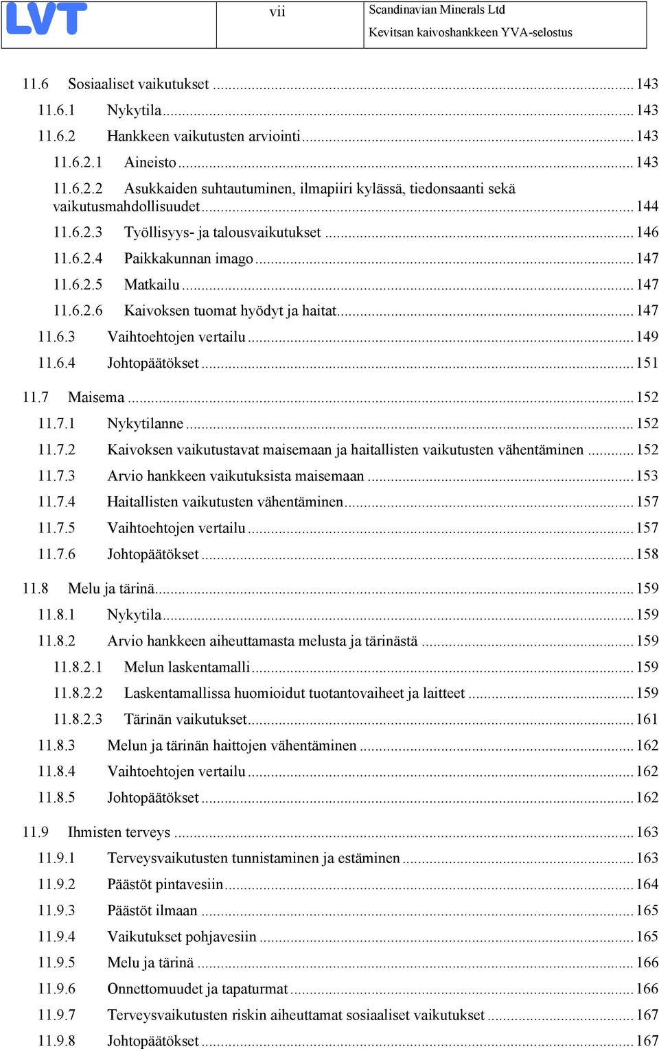 6.4 Johtopäätökset...151 11.7 Maisema...152 11.7.1 Nykytilanne...152 11.7.2 Kaivoksen vaikutustavat maisemaan ja haitallisten vaikutusten vähentäminen...152 11.7.3 Arvio hankkeen vaikutuksista maisemaan.