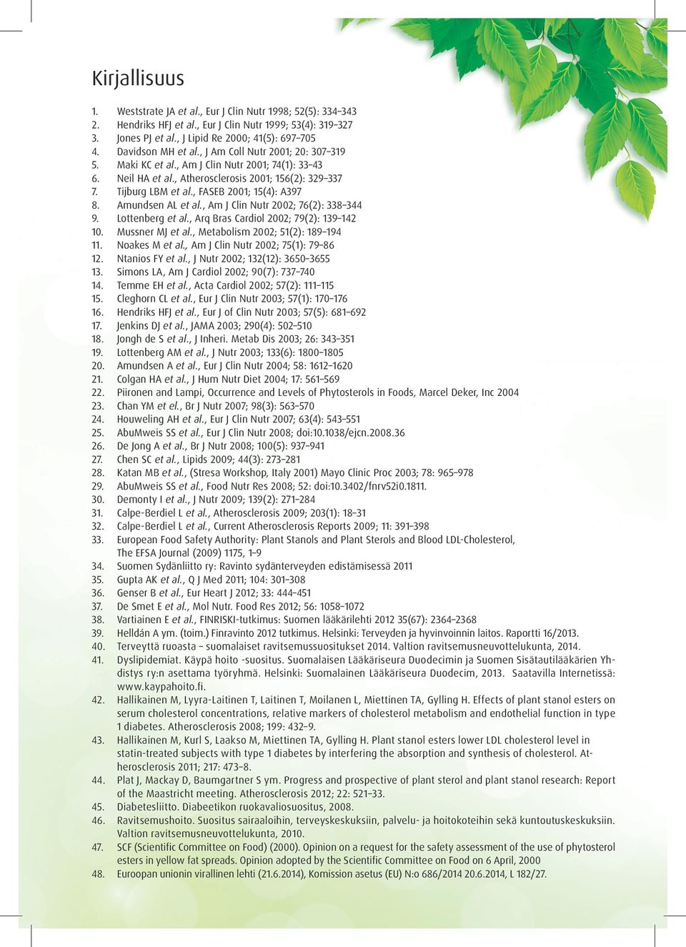 , FASEB 2001; 15(4): A397 8. Amundsen AL et al., Am J Clin Nutr 2002; 76(2): 338 344 9. Lottenberg et al., Arq Bras Cardiol 2002; 79(2): 139 142 10. Mussner MJ et al.