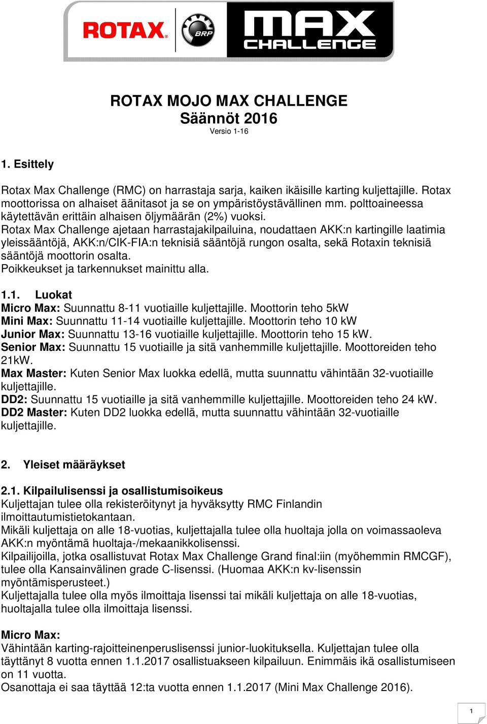 Rotax Max Challenge ajetaan harrastajakilpailuina, noudattaen AKK:n kartingille laatimia yleissääntöjä, AKK:n/CIK-FIA:n teknisiä sääntöjä rungon osalta, sekä Rotaxin teknisiä sääntöjä moottorin