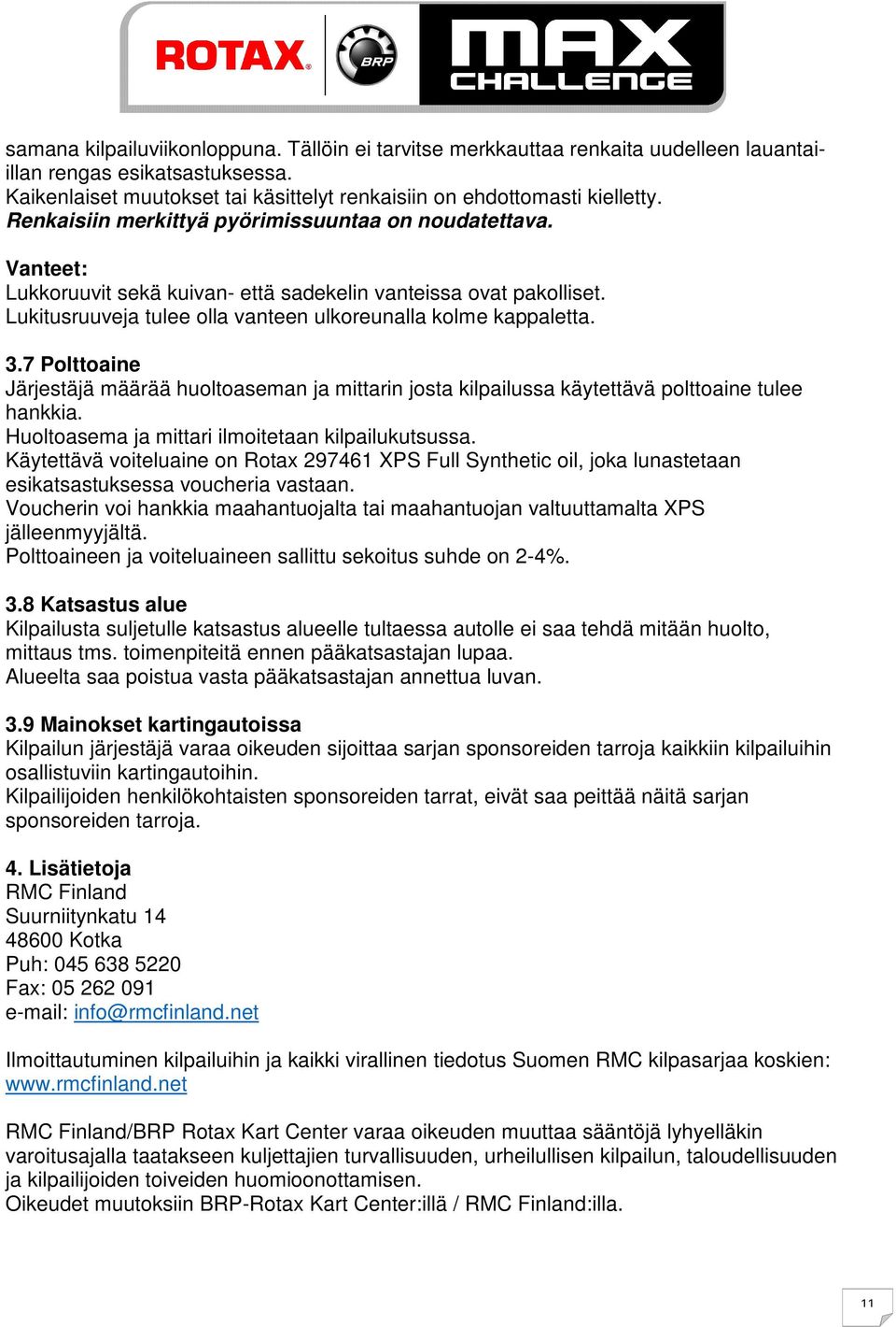 7 Polttoaine Järjestäjä määrää huoltoaseman ja mittarin josta kilpailussa käytettävä polttoaine tulee hankkia. Huoltoasema ja mittari ilmoitetaan kilpailukutsussa.