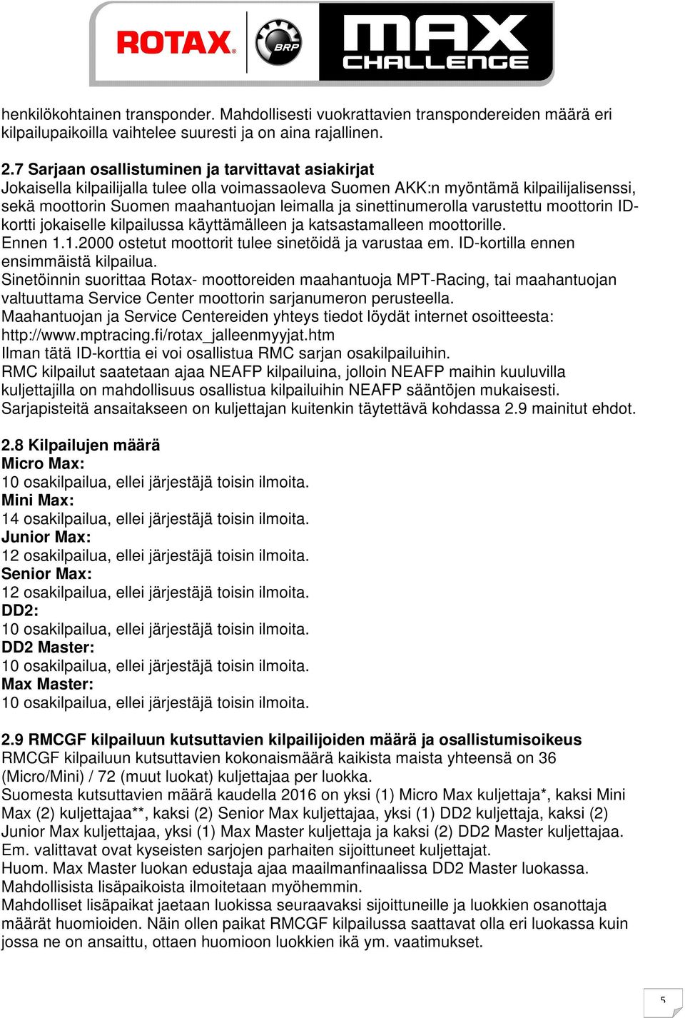 sinettinumerolla varustettu moottorin IDkortti jokaiselle kilpailussa käyttämälleen ja katsastamalleen moottorille. Ennen 1.1.2000 ostetut moottorit tulee sinetöidä ja varustaa em.