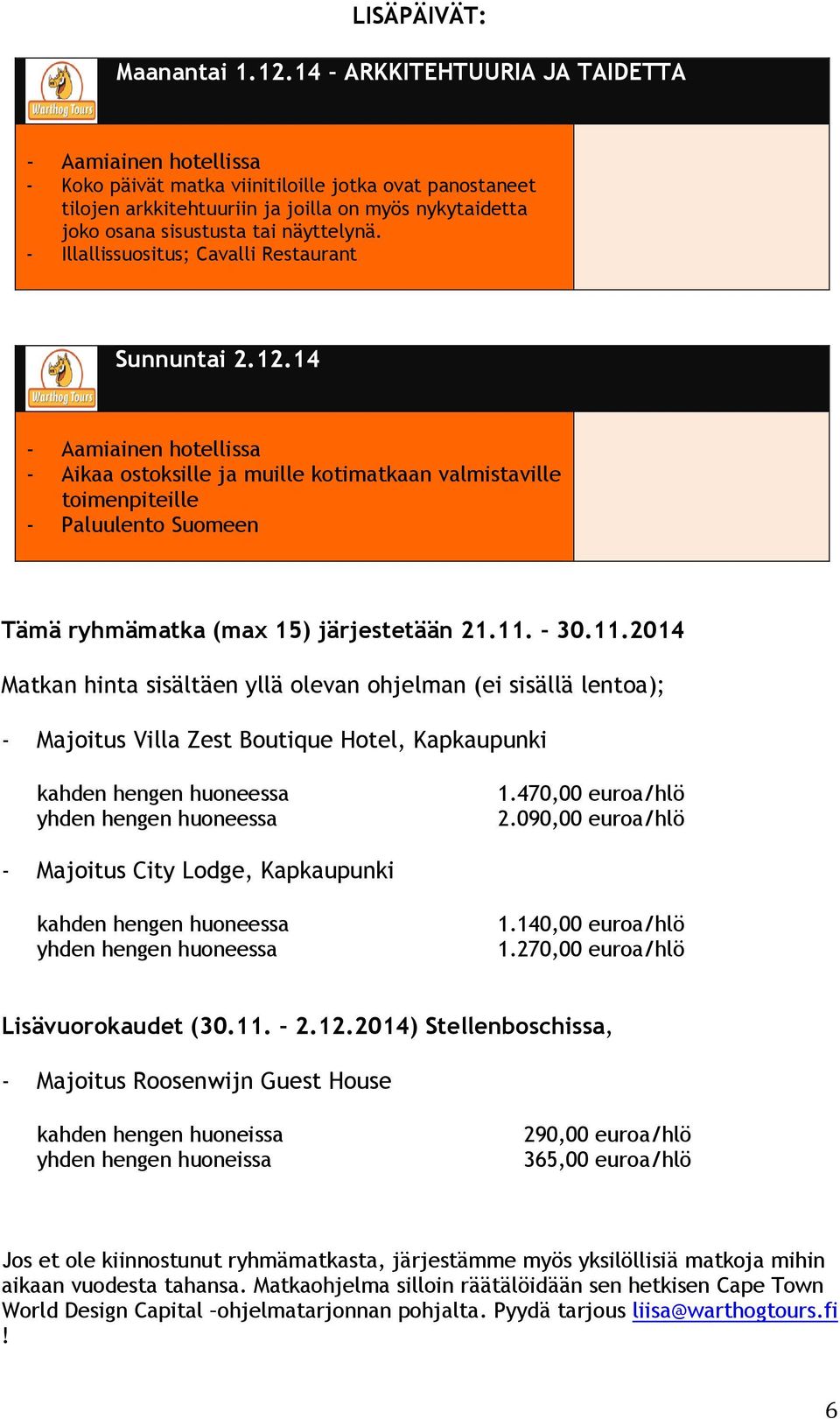 - Illallissuositus; Cavalli Restaurant Sunnuntai 2.12.14 - Aikaa ostoksille ja muille kotimatkaan valmistaville toimenpiteille - Paluulento Suomeen Tämä ryhmämatka (max 15) järjestetään 21.11.