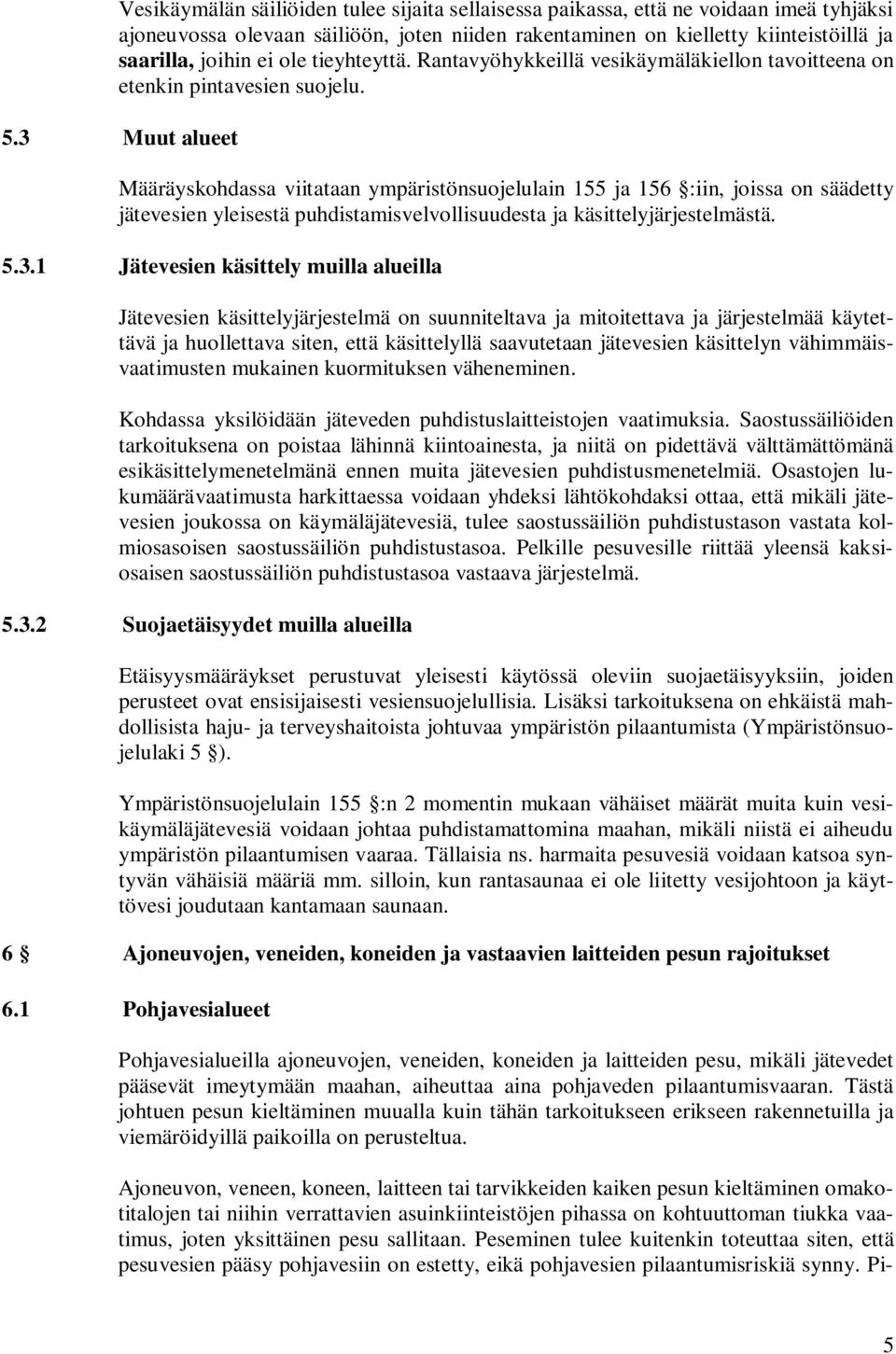 3 Muut alueet Määräyskohdassa viitataan ympäristönsuojelulain 155 ja 156 :iin, joissa on säädetty jätevesien yleisestä puhdistamisvelvollisuudesta ja käsittelyjärjestelmästä. 5.3.1 Jätevesien