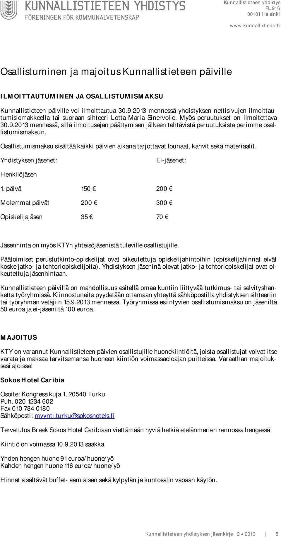 2013 mennessä, sillä ilmoitusajan päättymisen jälkeen tehtävistä peruutuksista perimme osallistumismaksun.