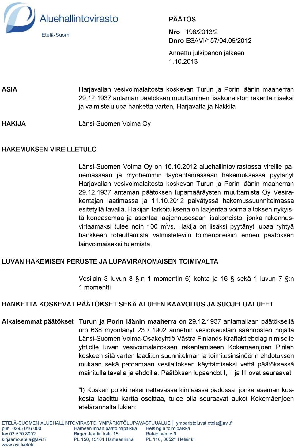 1937 antaman päätöksen muuttaminen lisäkoneiston rakentamiseksi ja valmistelulupa hanketta varten, Harjavalta ja Nakkila Länsi-Suomen Voima Oy HAKEMUKSEN VIREILLETULO Länsi-Suomen Voima Oy on 16.10.