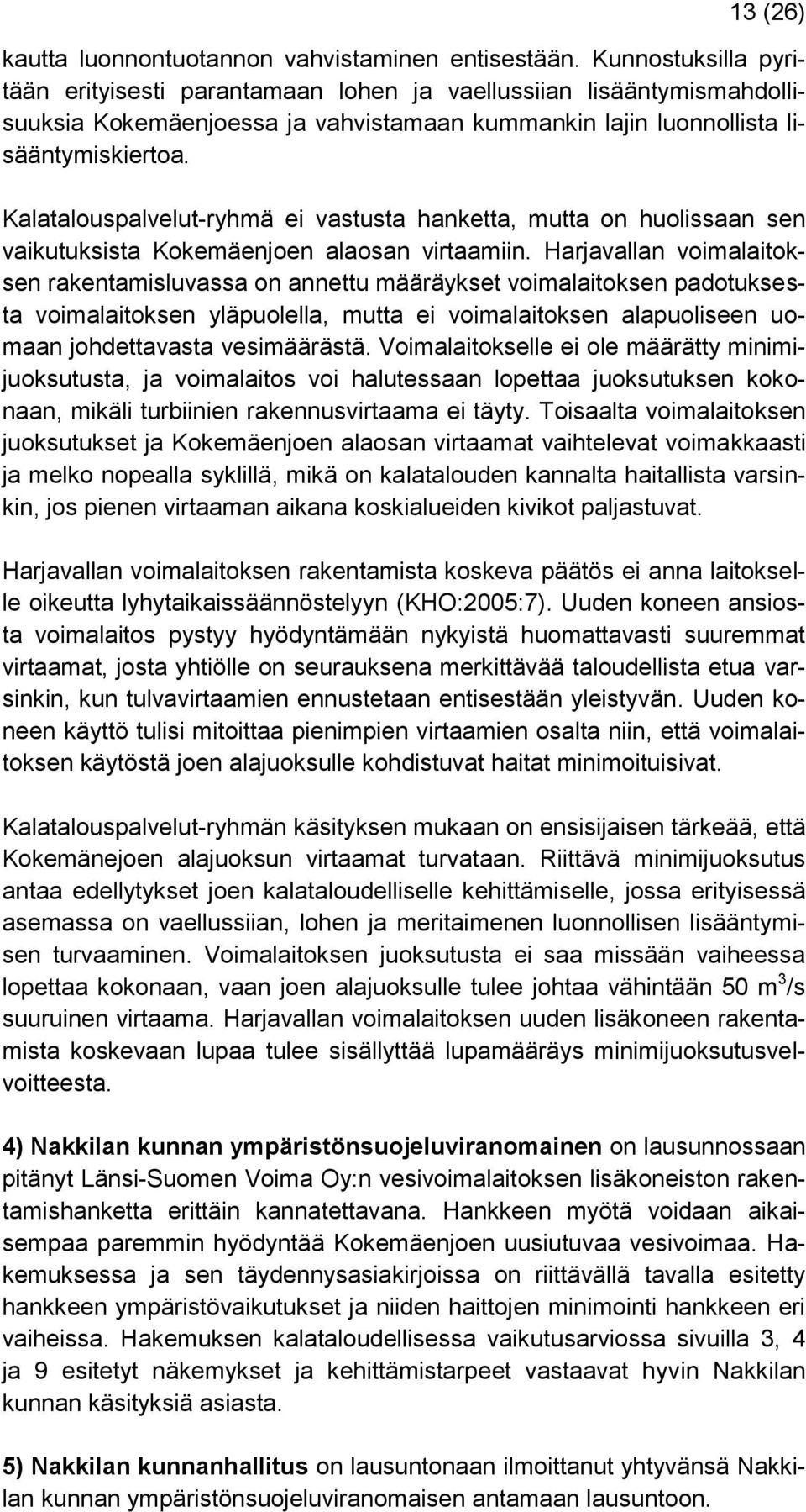 Kalatalouspalvelut-ryhmä ei vastusta hanketta, mutta on huolissaan sen vaikutuksista Kokemäenjoen alaosan virtaamiin.