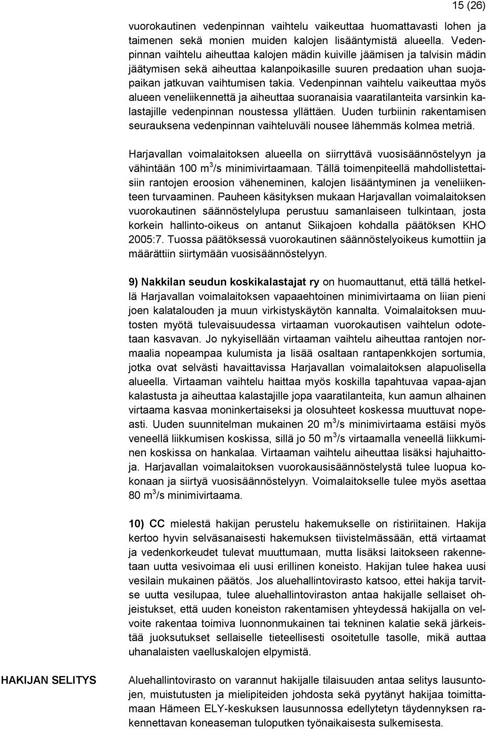 Vedenpinnan vaihtelu vaikeuttaa myös alueen veneliikennettä ja aiheuttaa suoranaisia vaaratilanteita varsinkin kalastajille vedenpinnan noustessa yllättäen.