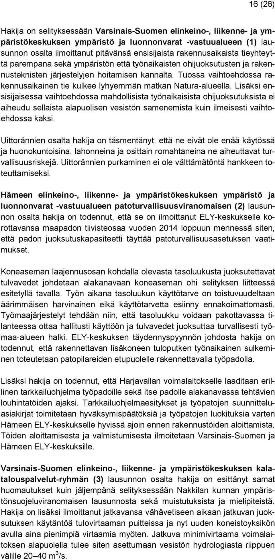 Tuossa vaihtoehdossa rakennusaikainen tie kulkee lyhyemmän matkan Natura-alueella.