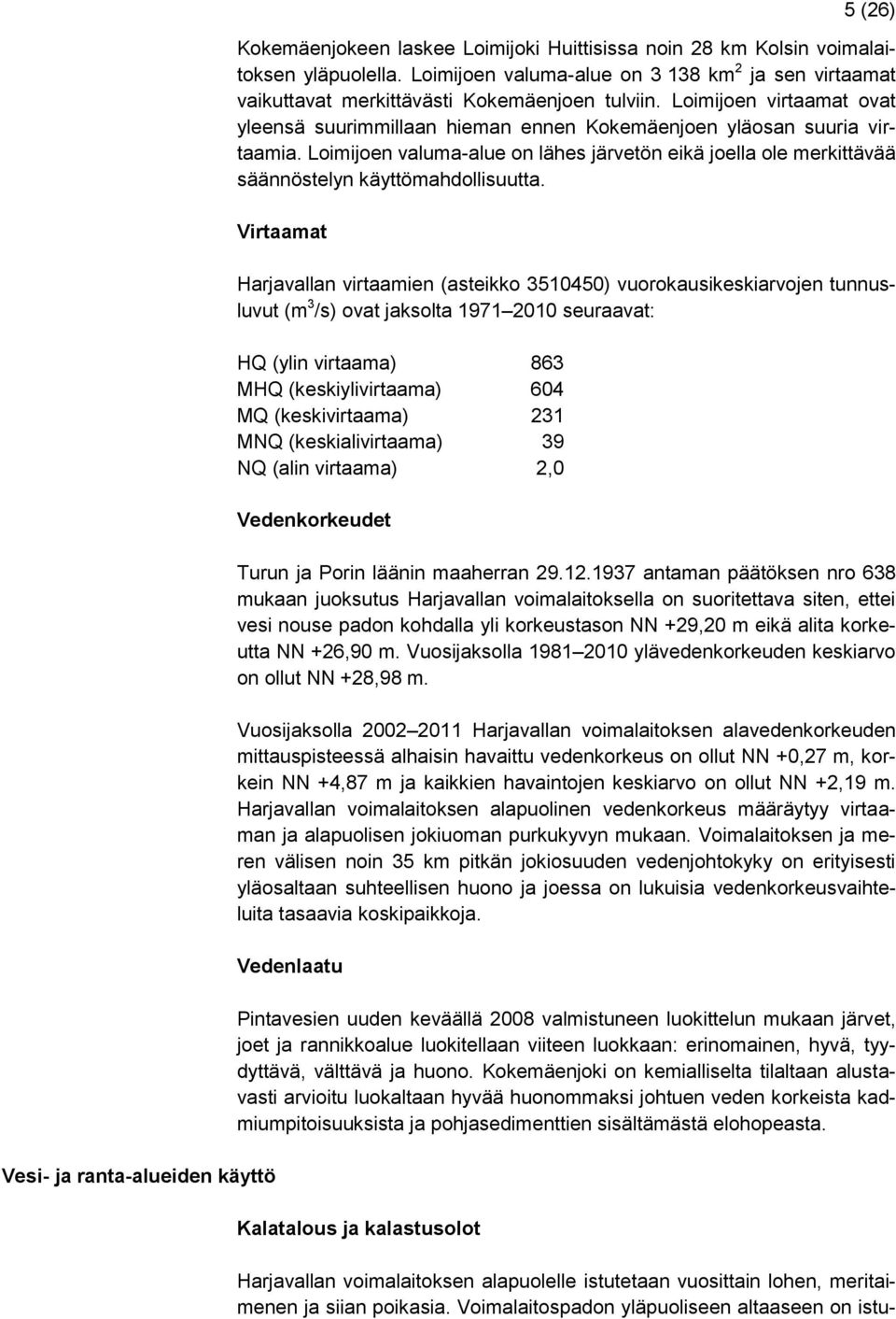 Loimijoen valuma-alue on lähes järvetön eikä joella ole merkittävää säännöstelyn käyttömahdollisuutta.