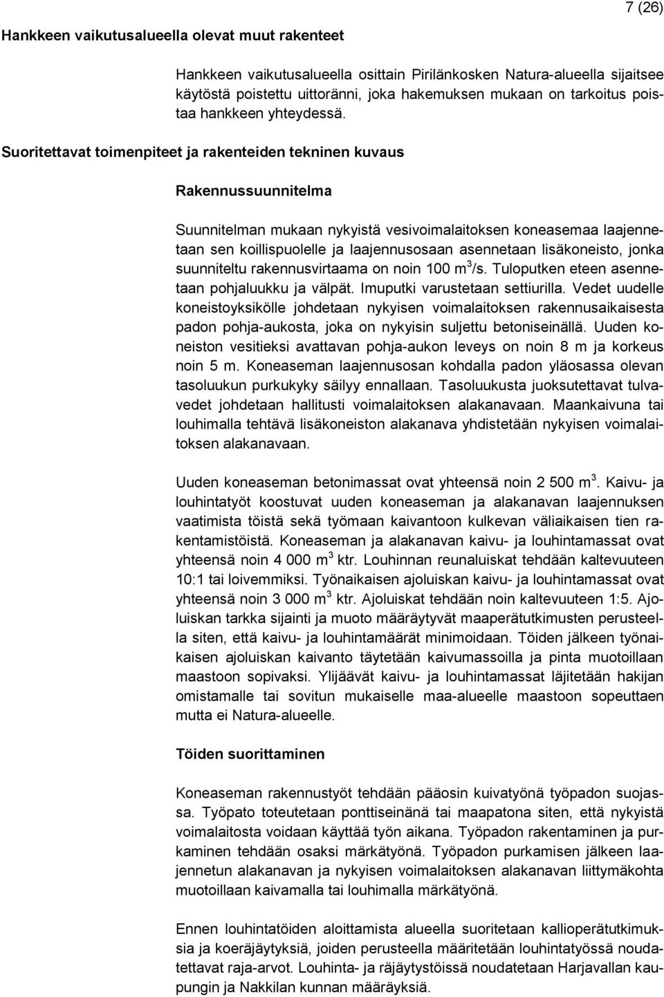 Suoritettavat toimenpiteet ja rakenteiden tekninen kuvaus Rakennussuunnitelma Suunnitelman mukaan nykyistä vesivoimalaitoksen koneasemaa laajennetaan sen koillispuolelle ja laajennusosaan asennetaan