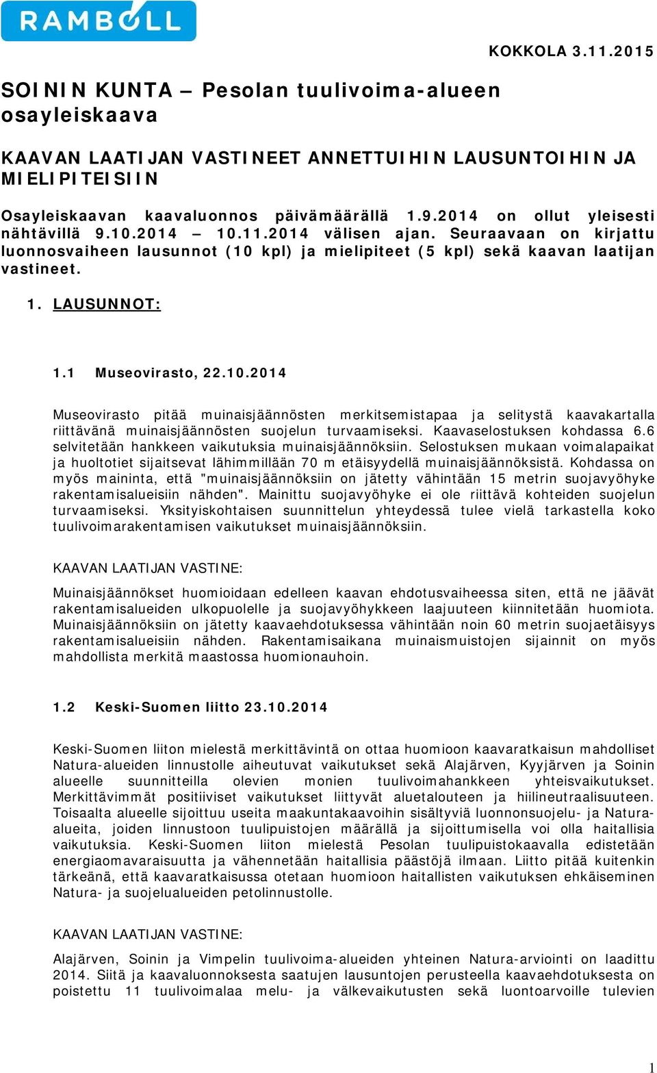 1 Museovirasto, 22.10.2014 Museovirasto pitää muinaisjäännösten merkitsemistapaa ja selitystä kaavakartalla riittävänä muinaisjäännösten suojelun turvaamiseksi. Kaavaselostuksen kohdassa 6.