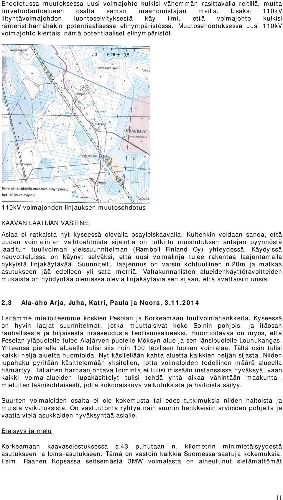 Muutosehdotuksessa uusi 110kV voimajohto kiertäisi nämä potentiaaliset elinympäristöt. 110kV voimajohdon linjauksen muutosehdotus Asiaa ei ratkaista nyt kyseessä olevalla osayleiskaavalla.