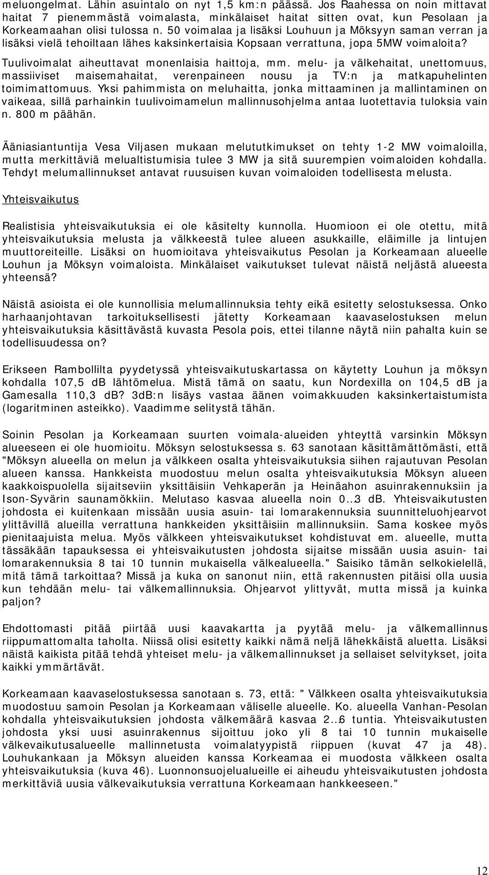 melu- ja välkehaitat, unettomuus, massiiviset maisemahaitat, verenpaineen nousu ja TV:n ja matkapuhelinten toimimattomuus.