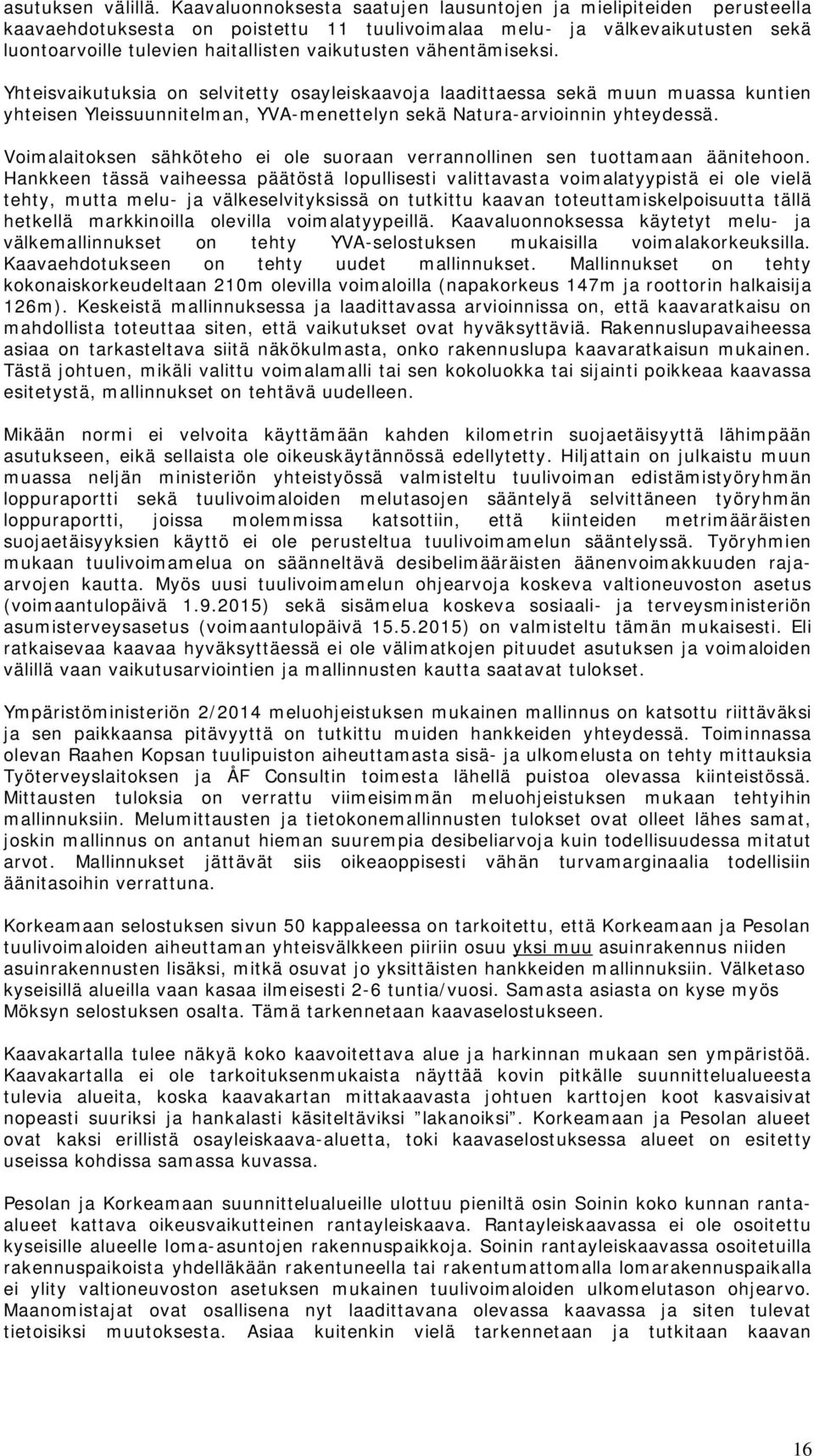 vähentämiseksi. Yhteisvaikutuksia on selvitetty osayleiskaavoja laadittaessa sekä muun muassa kuntien yhteisen Yleissuunnitelman, YVA-menettelyn sekä Natura-arvioinnin yhteydessä.
