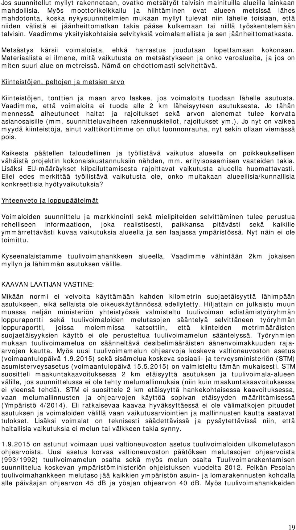 kulkemaan tai niillä työskentelemään talvisin. Vaadimme yksityiskohtaisia selvityksiä voimalamallista ja sen jäänheittomatkasta.