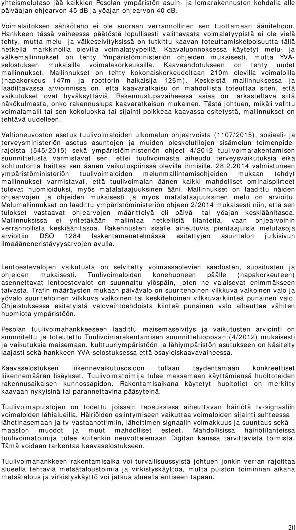 Hankkeen tässä vaiheessa päätöstä lopullisesti valittavasta voimalatyypistä ei ole vielä tehty, mutta melu- ja välkeselvityksissä on tutkittu kaavan toteuttamiskelpoisuutta tällä hetkellä