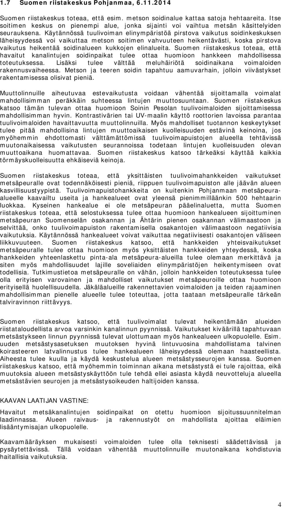 Käytännössä tuulivoiman elinympäristöä pirstova vaikutus soidinkeskuksen läheisyydessä voi vaikuttaa metson soitimen vahvuuteen heikentävästi, koska pirstova vaikutus heikentää soidinalueen kukkojen